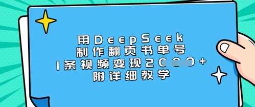 用DeepSeek制作翻页书单号，1条视频变现上千，附详细教学-鑫梵淘