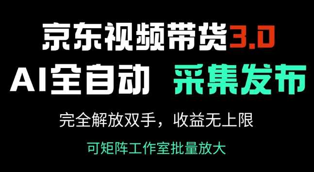京东视频带货3.0，Ai全自动采集+自动发布，完全解放双手，收入无上限-鑫梵淘