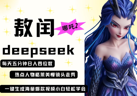 deepseek+哪吒2敖润姑姑走秀+爆款视频，起号快，爆款多，每天五分钟，日入四位数-鑫梵淘