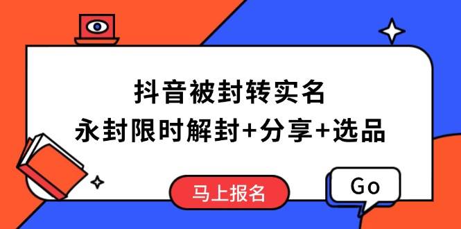 （14195期）抖音被封转实名攻略，永久封禁也能限时解封，分享解封后高效选品技巧-鑫梵淘