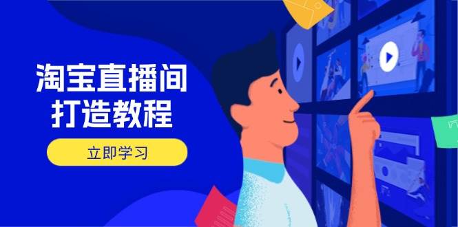 （14109期）淘宝直播间打造教程：掌握开播添加商品与选品核心逻辑，打造高转化直播间-鑫梵淘