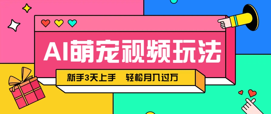 AI萌宠视频玩法，操作简单新手也能快速上手，轻松月入过万！-鑫梵淘