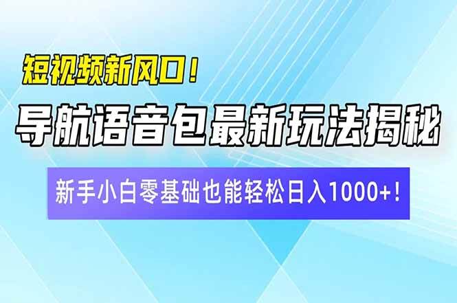 （14492期）短视频新风口！导航语音包最新玩法揭秘，新手小白零基础也能轻松日入10…-鑫梵淘