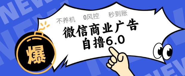微信商业广告自撸玩法6.0，不养机，0封控，单号50+可矩阵操作【揭秘】-鑫梵淘