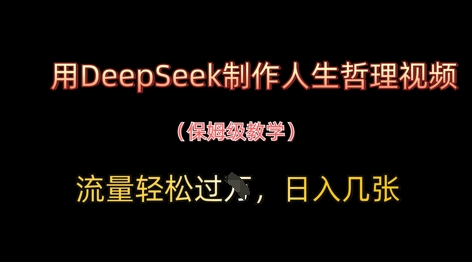 用DeepSeek制作人生哲理视频，流量轻松过W，日入几张-鑫梵淘