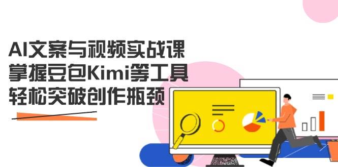 AI文案与视频实战课，掌握豆包Kimi等工具，轻松突破创作瓶颈-鑫梵淘