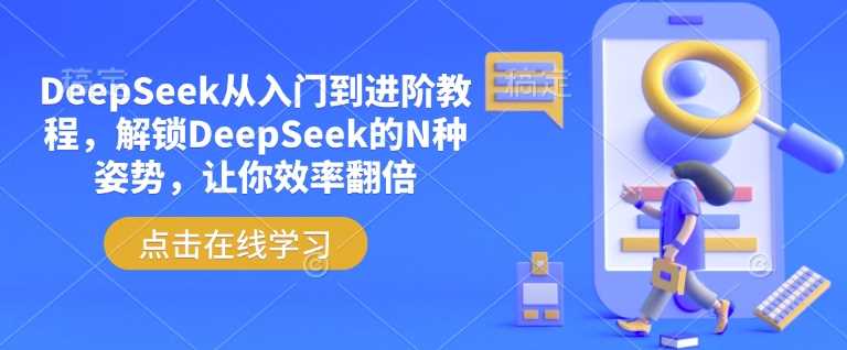 DeepSeek从入门到进阶教程，解锁DeepSeek的N种姿势，让你效率翻倍-鑫梵淘