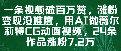 一条视频破百万赞，涨粉变现没难度，用AI做薇尔莉特CG动画视频，24条作品涨粉7.2W-鑫梵淘