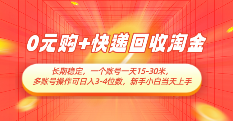 0元购+快递回收淘金，长期稳定，单号一天15-30米，多账号操作可日入3-4位数-鑫梵淘