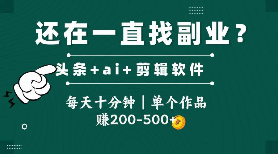 （14844期）头条全新玩发加持软件搬视频，每天十分钟，单个作品收入200-500左右-鑫梵淘