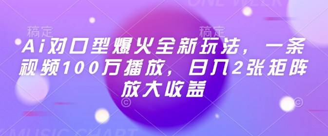 Ai对口型爆火全新玩法，一条视频100万播放，日入2张矩阵放大收益-鑫梵淘