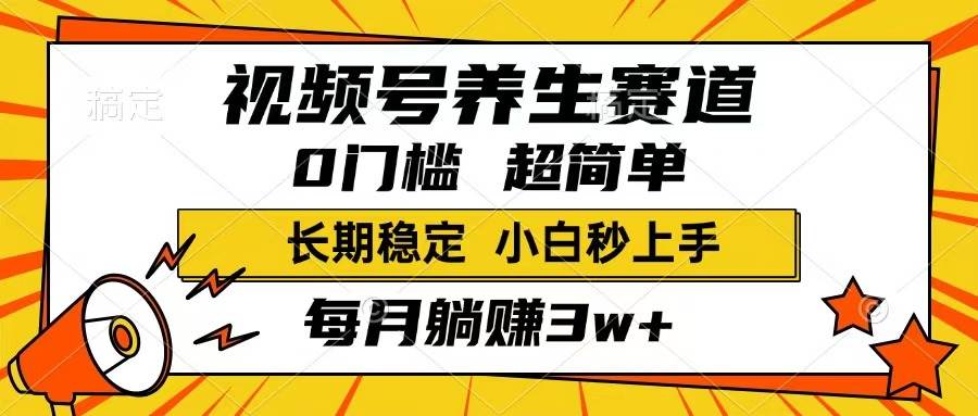 （14315期）视频号养生赛道，一条视频1800，超简单，长期稳定可做，月入3w+不是梦-鑫梵淘