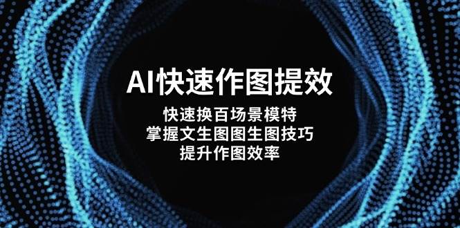 AI快速作图提效，快速换百场景模特，掌握文生图图生图技巧，提升作图效率-鑫梵淘