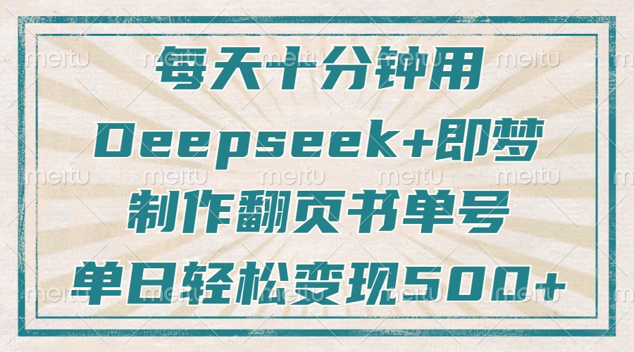 （14123期）每天十分钟，用Deepseek+即梦，制作翻页书单号，疯狂涨粉，单日变现500+-鑫梵淘