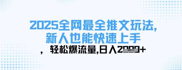 2025全网最全推文玩法，新人也能快速上手，轻松爆流量，日入多张-鑫梵淘