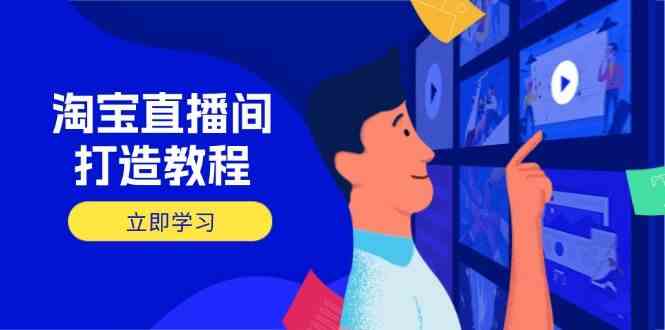 淘宝直播间打造教程：掌握开播添加商品与选品核心逻辑，打造高转化直播间-鑫梵淘
