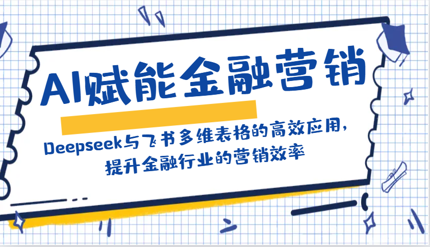 AI赋能金融营销：Deepseek与飞书多维表格的高效应用，提升金融行业的营销效率-鑫梵淘