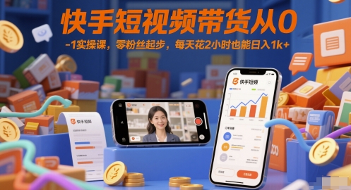快手短视频带货从0-1实操课，零粉丝起步，每天花2小时也能日入1k+-鑫梵淘