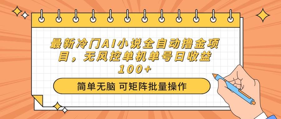 （14292期）最新冷门AI小说全自动撸金项目，无风控单机单号日收益100+-鑫梵淘