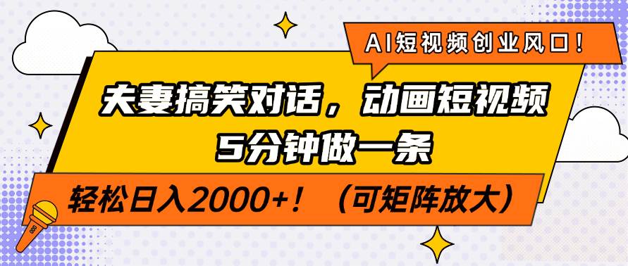 （14583期）AI短视频创业风口！夫妻搞笑对话，动画短视频5分钟做一条，轻松日入200…-鑫梵淘