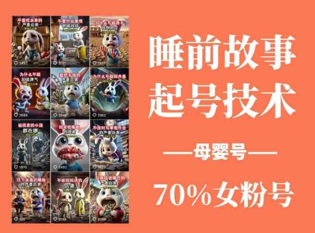 睡前故事起号技术，母婴号涨粉，70%女粉，百分百原创-鑫梵淘
