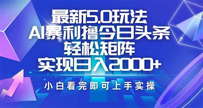 （14336期）今日头条最新5.0玩法，思路简单，复制粘贴，轻松实现矩阵日入2000+-鑫梵淘