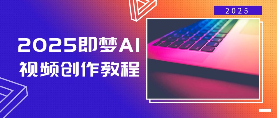 （14440期）2025即梦AI视频创作教程，从零开始学做视频，文字图片生成视频轻松创作-鑫梵淘