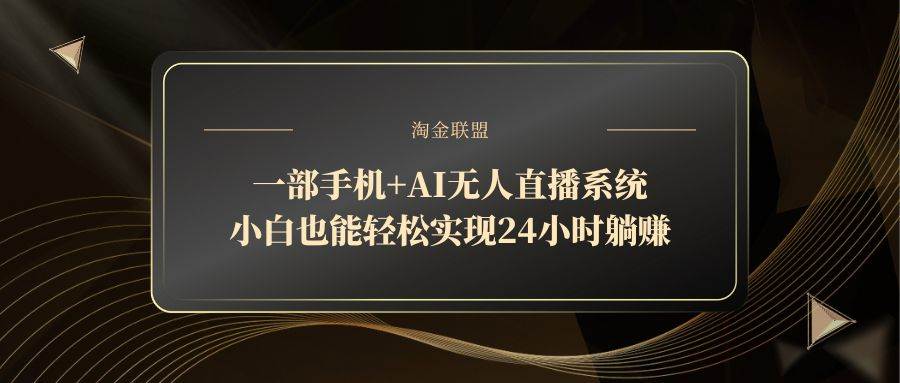 （14651期）一部手机+AI无人直播系统，小白也能轻松实现24小时躺赚-鑫梵淘