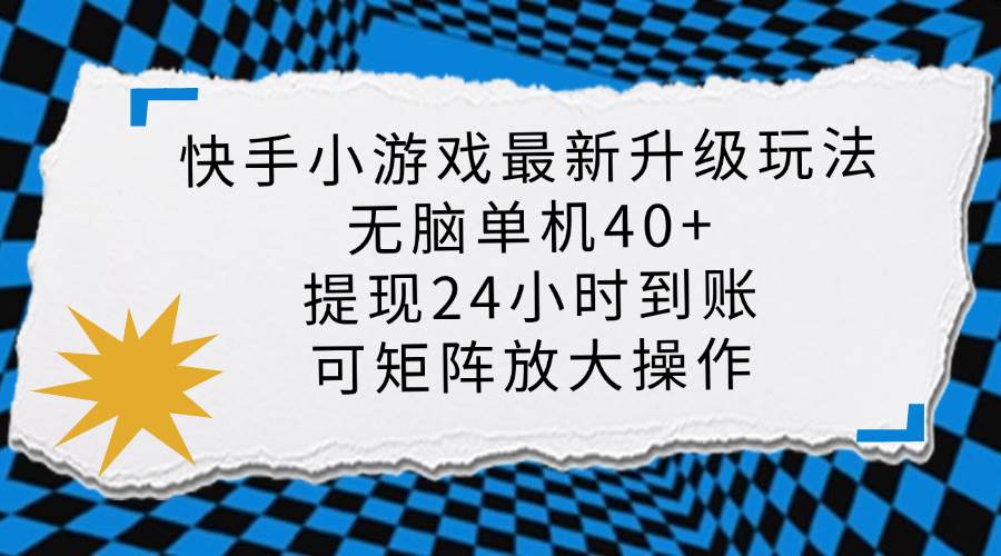 （14166期）快手小游戏最新版升级玩法，新风口，无脑单机日入40+，可批量放大，小…-鑫梵淘