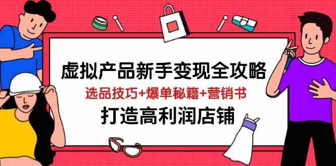虚拟产品新手变现全攻略，选品技巧+爆单秘籍+营销书，打造高利润店铺-鑫梵淘