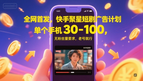 全网首发，快手聚星短剧广告计划，单个手机30-100，无粉丝量要求，老号就行-鑫梵淘