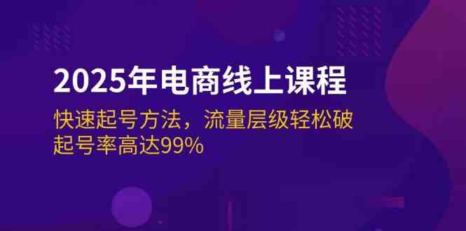 2025年电商线上课程：快速起号方法，流量层级轻松破，起号率高达99%-鑫梵淘