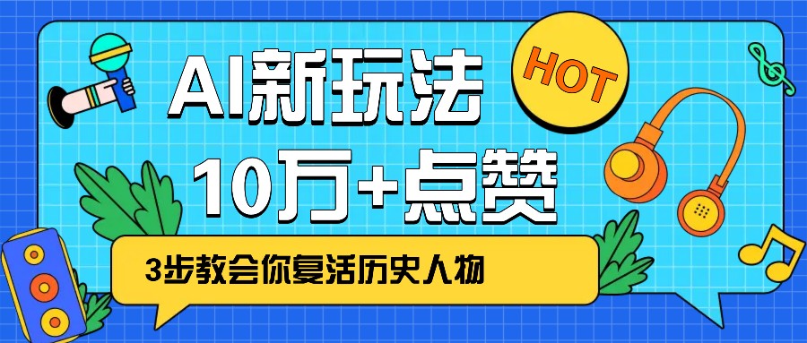 利用AI让历史 “活” 起来，3步教会你复活历史人物，轻松10万+点赞！-鑫梵淘
