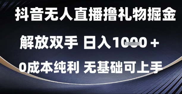 抖音无人直播撸礼物掘金，解放双手，日入1k，0成本纯利，无基础可上手【揭秘】-鑫梵淘