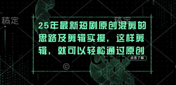 25年最新短剧原创混剪的思路及剪辑实操，这样剪辑，就可以轻松通过原创-鑫梵淘