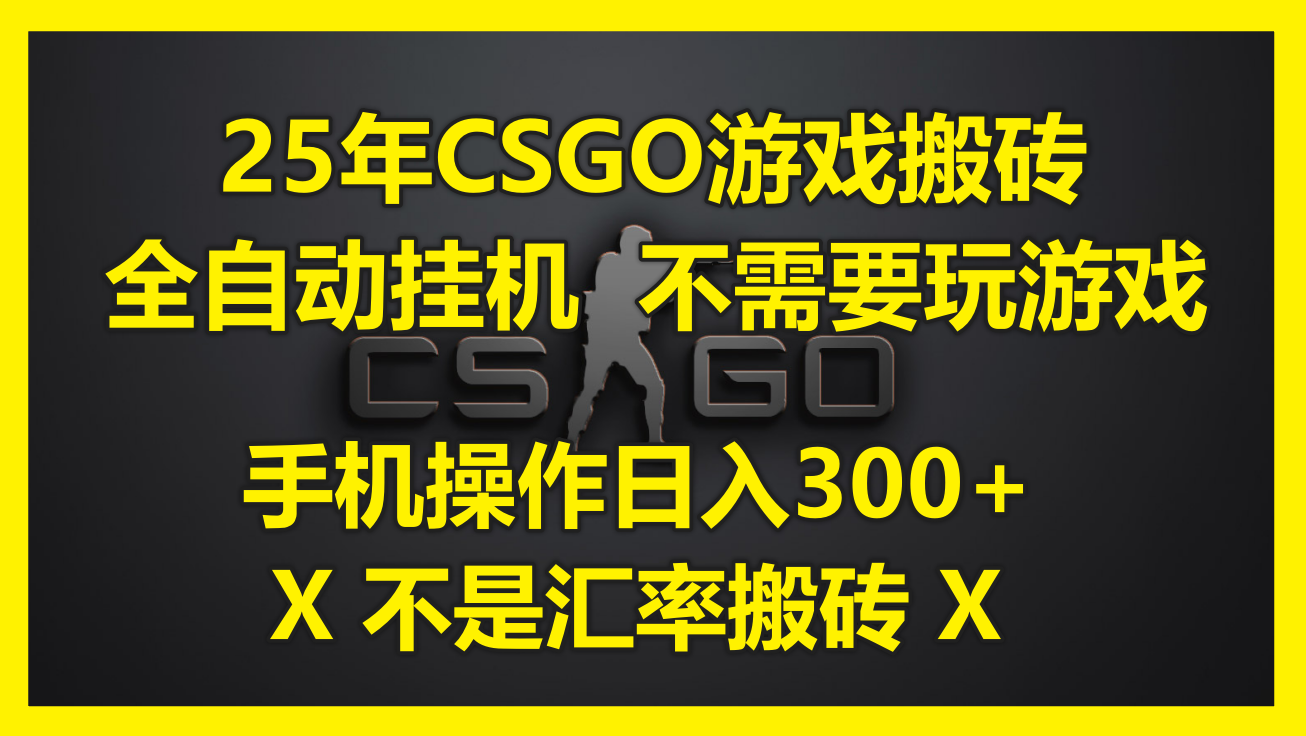 25年CSGO游戏搬砖，全自动挂机，不需要玩游戏，手机操作日入300+。(不…-鑫梵淘