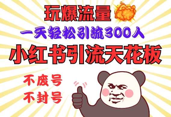 小红书引流天花板，玩爆流量，一天轻松引流300人，安全操作-鑫梵淘