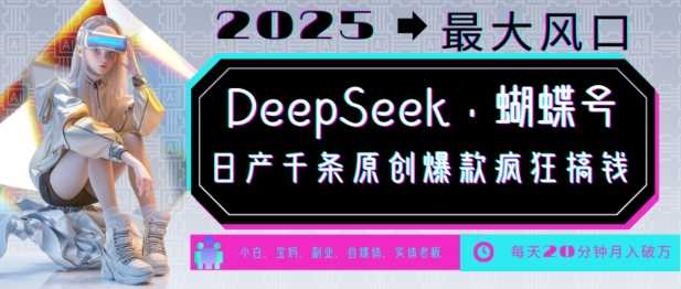 DeepSeek+蝴蝶号，2025年最大风口，日产千条原创爆款，轻松月入破W-鑫梵淘