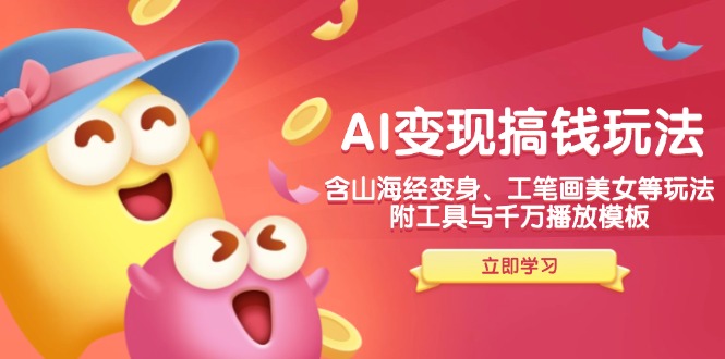 （14069期）AI变现搞钱新玩法，含山海经变身、工笔画美女等，附工具与千万播放模板-鑫梵淘