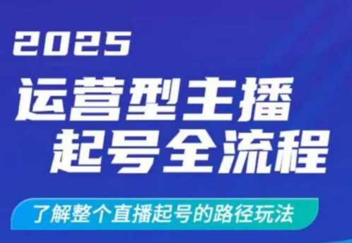 2025运营型主播起号全流程，了解整个直播起号的路径玩法（全程一个半小时，干货满满）-鑫梵淘