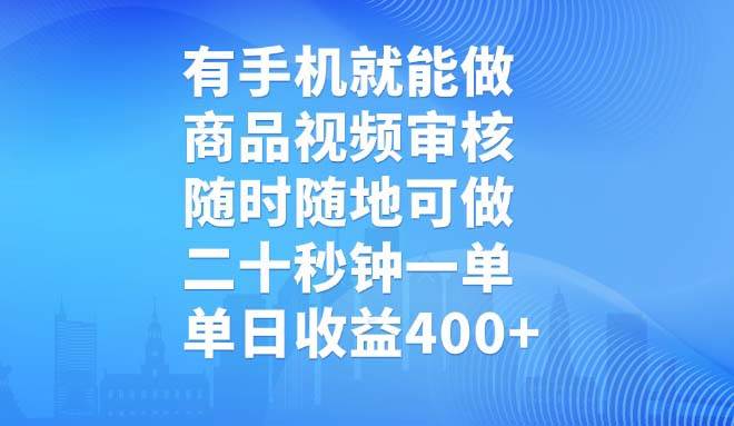 （14446期）有手机就能做，商品视频审核，随时随地可做，二十秒钟一单，单日收益400+-鑫梵淘
