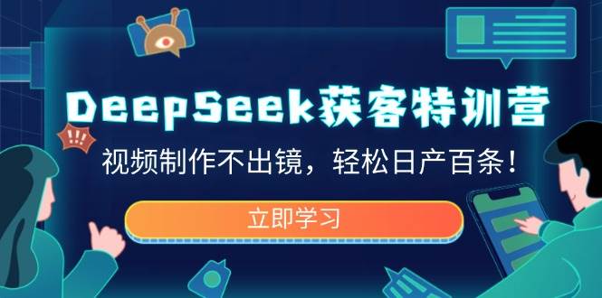 （14461期）DeepSeek获客特训营，视频制作不出镜，轻松日产百条！-鑫梵淘
