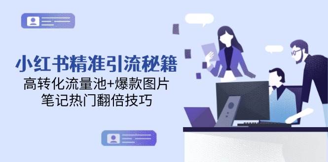 （14881期）小红书精准引流秘籍，高转化流量池+爆款图片，笔记热门翻倍技巧-鑫梵淘