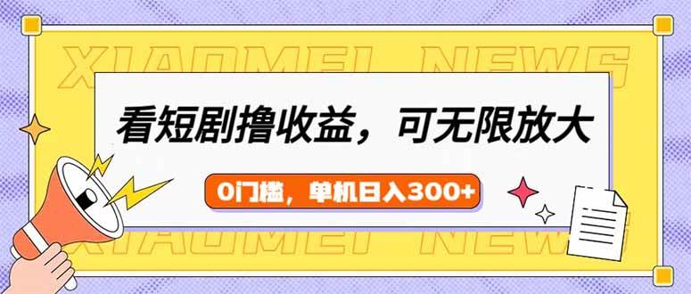 （14569期）看短剧领收益，可矩阵无限放大，单机日收益300+，新手小白轻松上手-鑫梵淘