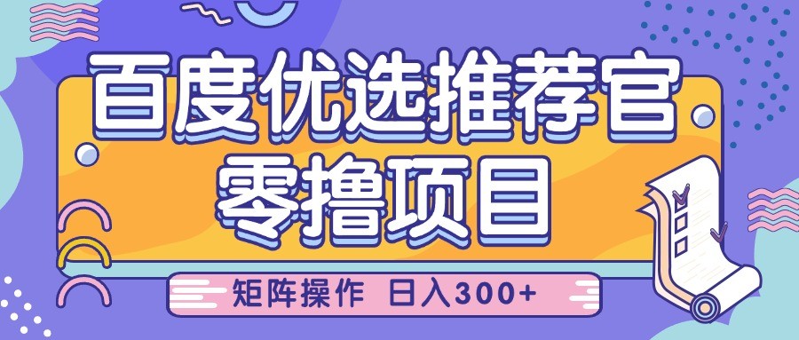 百度优选推荐官，零撸项目，简单好操作，小白也可轻松上手，矩阵操作，日入300+-鑫梵淘
