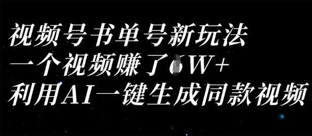 视频号书单号新玩法，一个视频收益过1W，利用AI一键生成同款视频-鑫梵淘