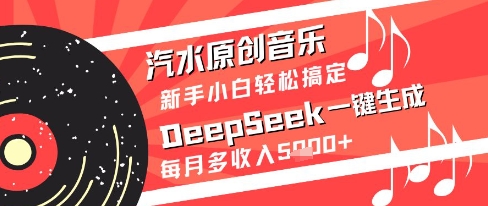 汽水原创音乐DeepSeek一键生成新手小白轻松搞定每月多收入5k+【揭秘】-鑫梵淘