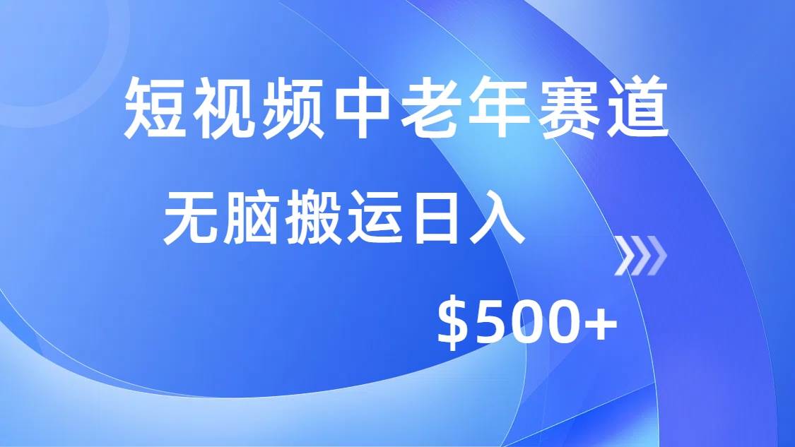 （14254期）短视频中老年赛道，操作简单，多平台收益，无脑搬运日入500+-鑫梵淘