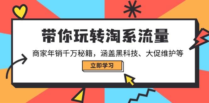 （14109期）带你玩转淘系流量，商家年销千万秘籍，涵盖黑科技、大促维护等-鑫梵淘