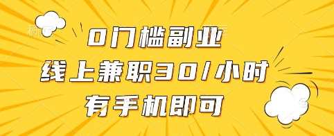 0门槛副业，线上兼职30一小时，有手机即可【揭秘】-鑫梵淘